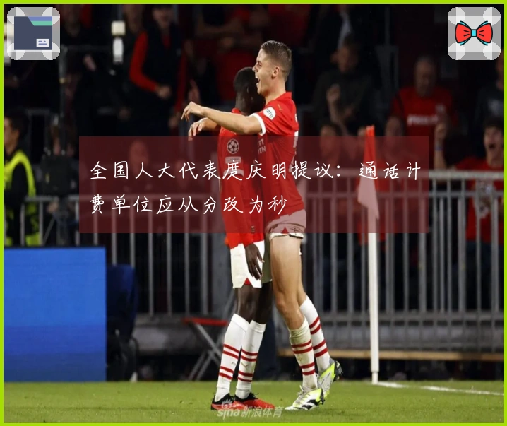 全国人大代表庹庆明提议：通话计费单位应从分改为秒