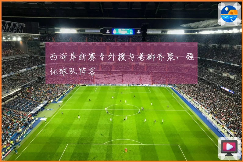 西海岸新赛季外援与港脚齐聚，强化球队阵容
