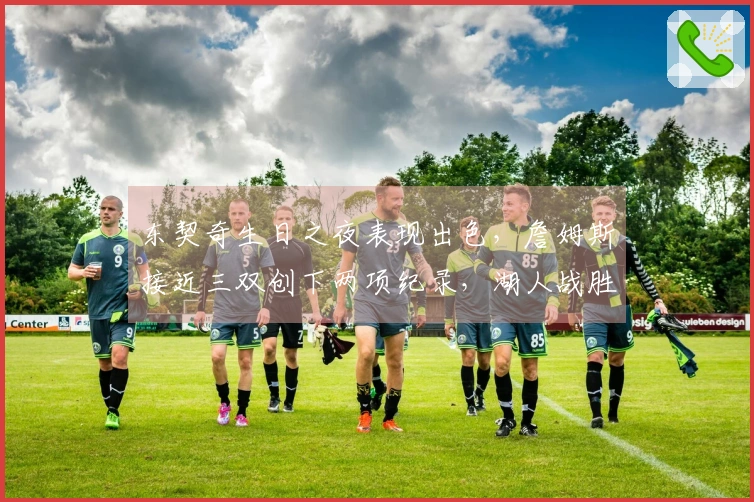 东契奇生日之夜表现出色，詹姆斯接近三双创下两项纪录，湖人战胜勇士止住连败局面