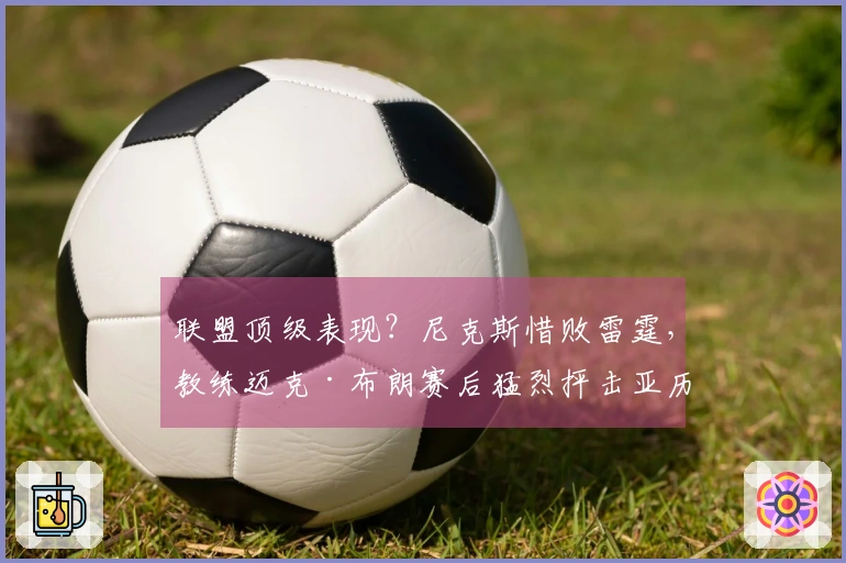 联盟顶级表现？尼克斯惜败雷霆，教练迈克·布朗赛后猛烈抨击亚历山大